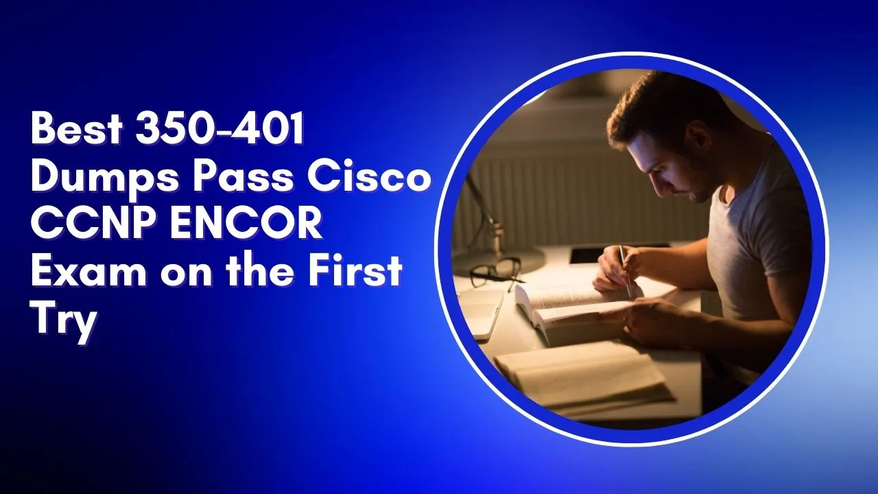 Best 350-401 Dumps Pass Cisco CCNP ENCOR Exam on the First Try